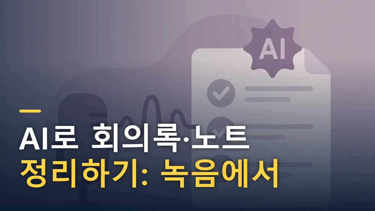 AI로 회의록·노트 정리하기: 녹음에서 요약까지 자동화