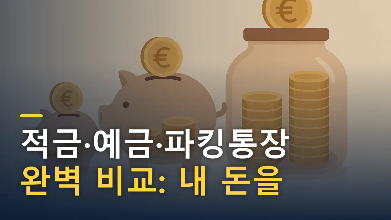 적금·예금·파킹통장 완벽 비교: 내 돈을 어디에 둘까